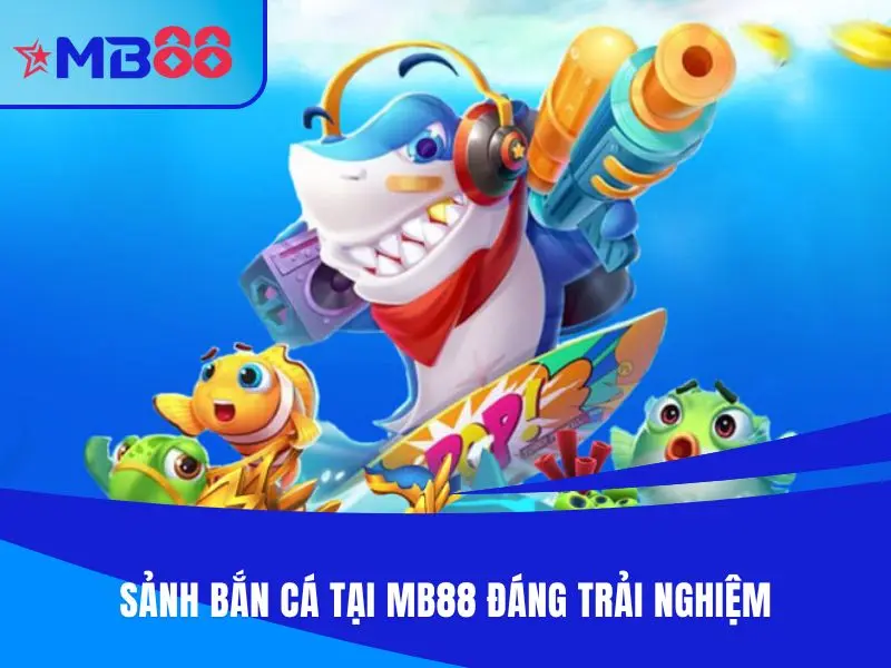 Sảnh bắn cá MB88 là một sân chơi đáng trải nghiệm