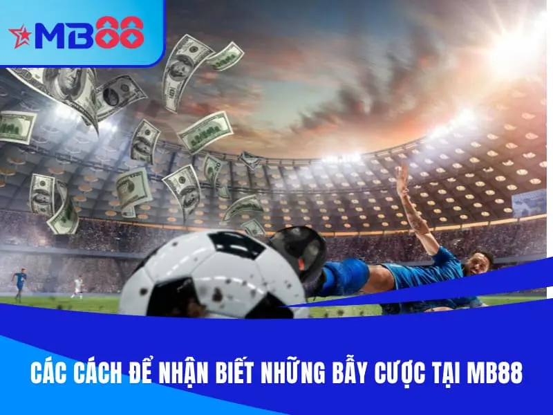 Các cách để nhận biết những bẫy cược tại MB88