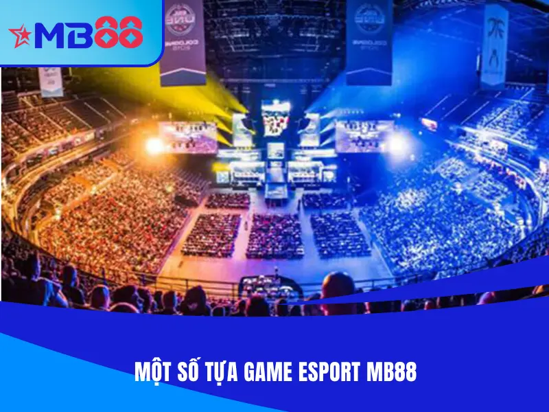 E-sport MB88 - Tổng hợp các tựa game e-sport nổi tiếng nhất