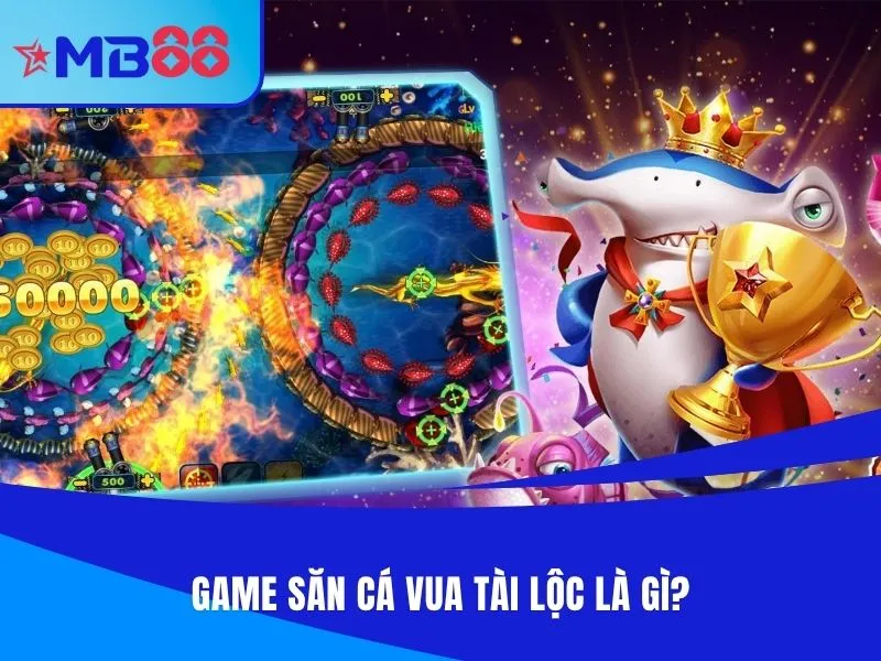 Game săn cá Vua Tài Lộc là gì?