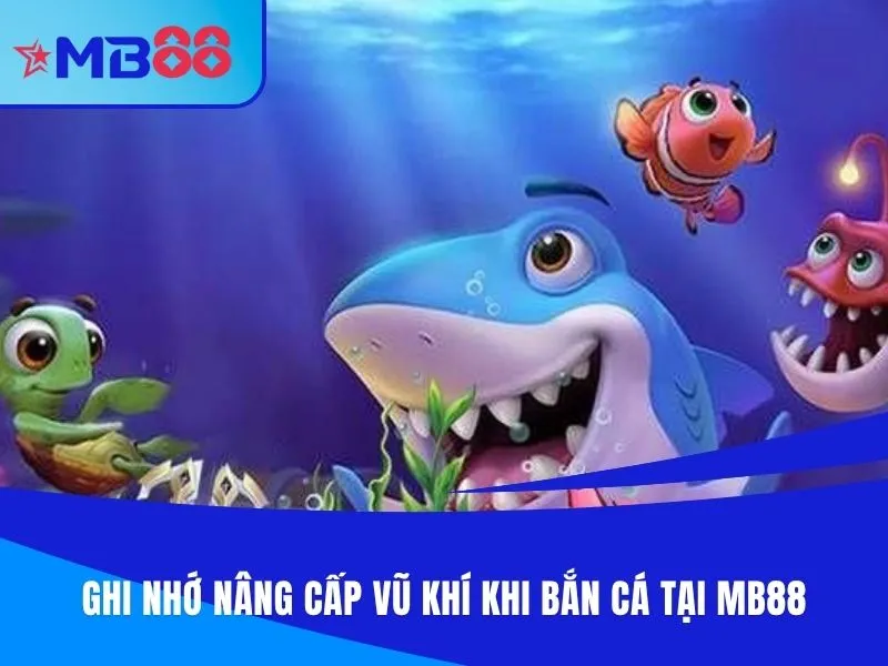 Ghi nhớ nâng cấp vũ khí khi bắn cá tại MB88
