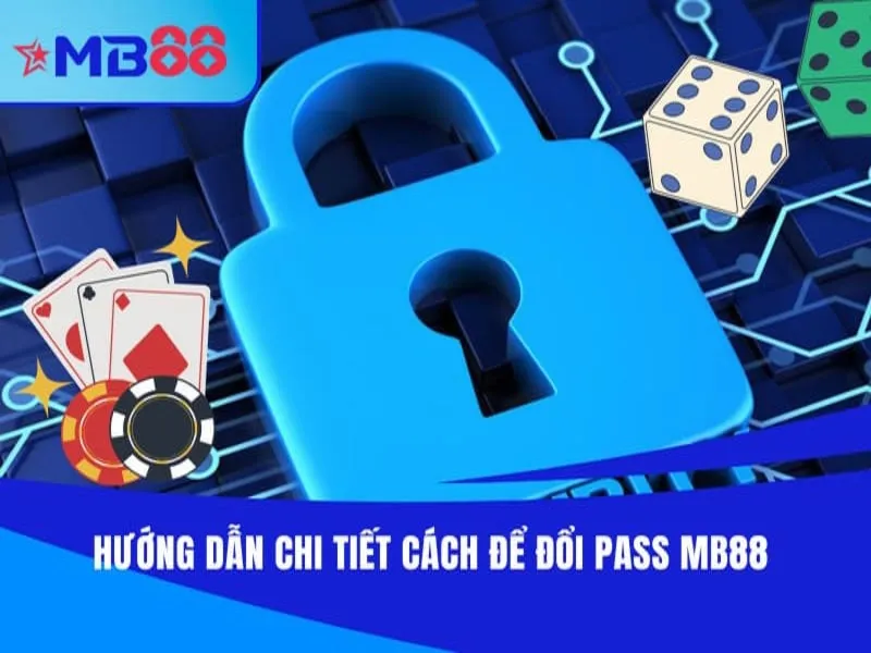 Hướng dẫn chi tiết cách để đổi pass MB88 siêu dễ dàng