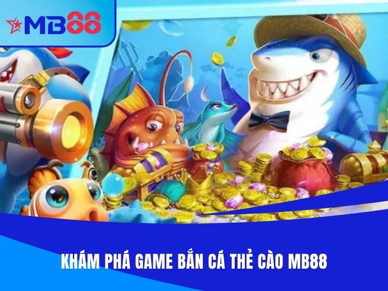 Khám phá game bắn cá thẻ cào MB88