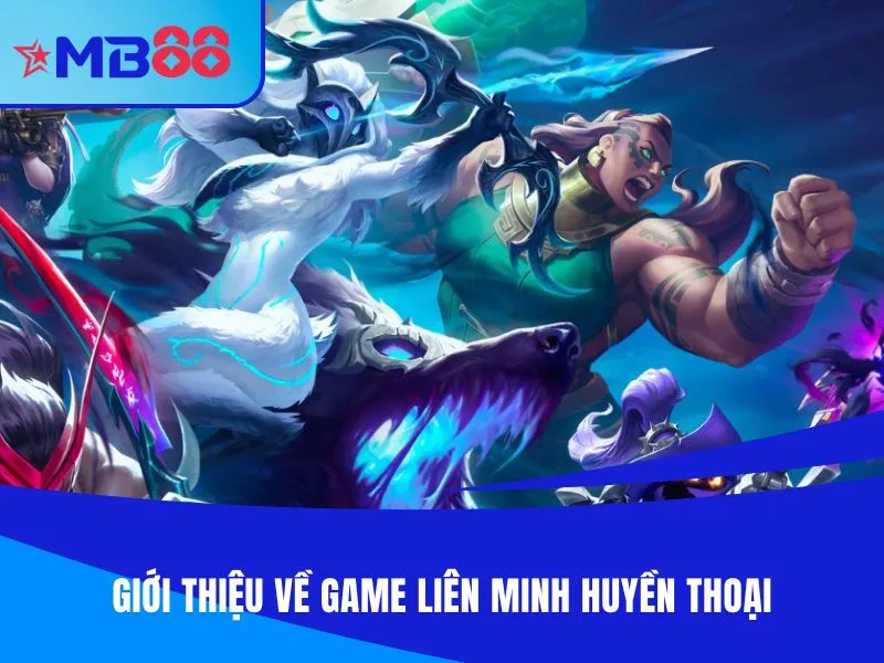 Giới thiệu về game Liên Minh Huyền Thoại MB88