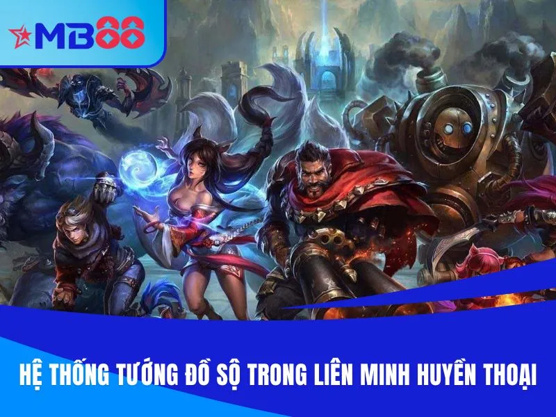 Hệ thống tướng đồ sộ trong Liên Minh Huyền Thoại MB88