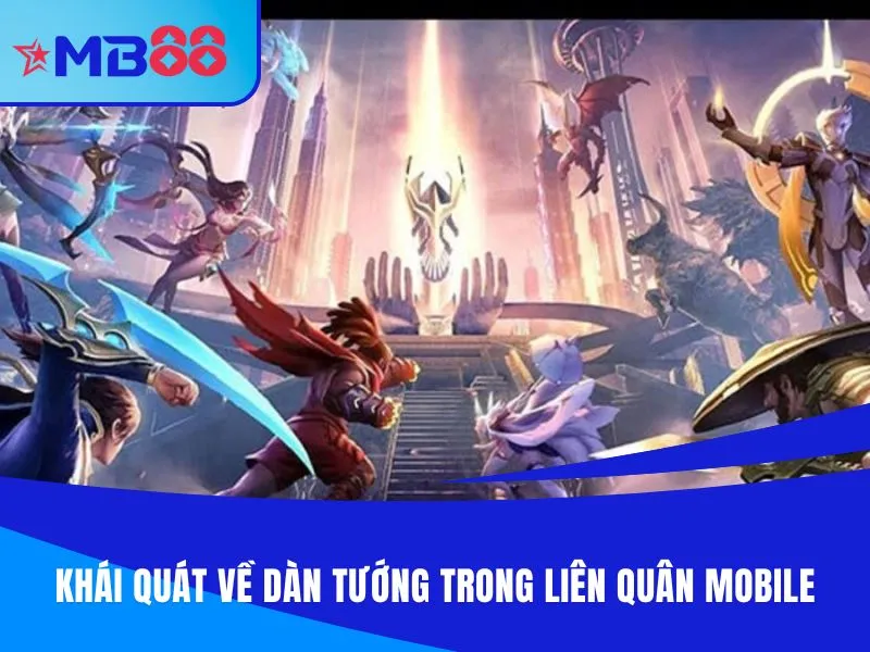 Khái quát về dàn tướng trong Liên Quân Mobile