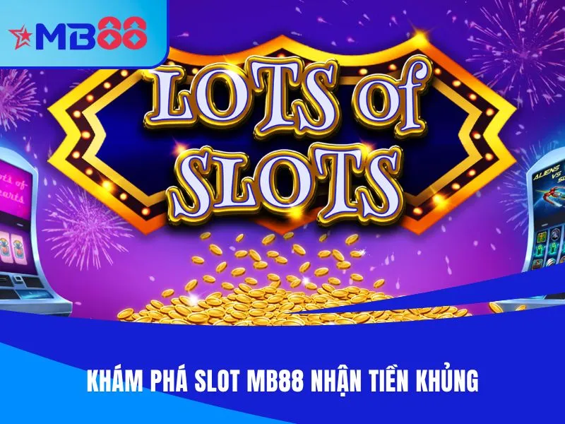 Khám phá slot MB88 nhận tiền khủng