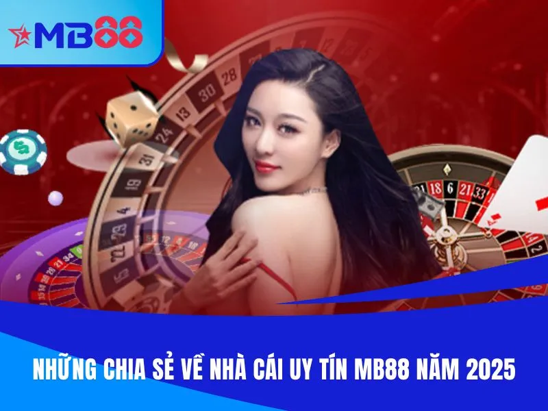 Những chia sẻ về nhà cái uy tín MB88 năm 2025