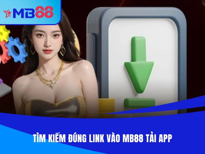 Tìm kiếm đúng link vào MB88 tải app