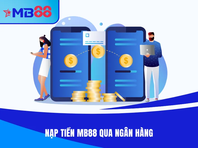 Thao tác nạp tiền MB88 chỉ 5 phút qua ngân hàng