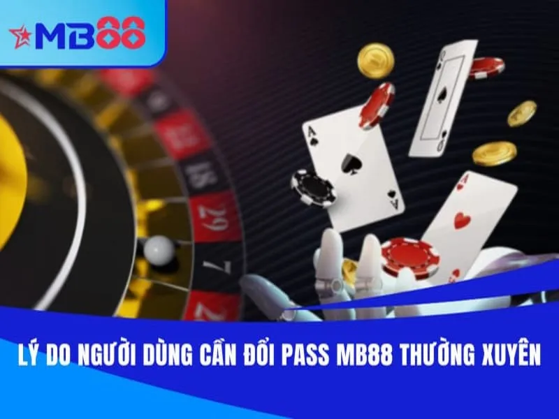 Những lý do người dùng cần đổi pass MB88 thường xuyên