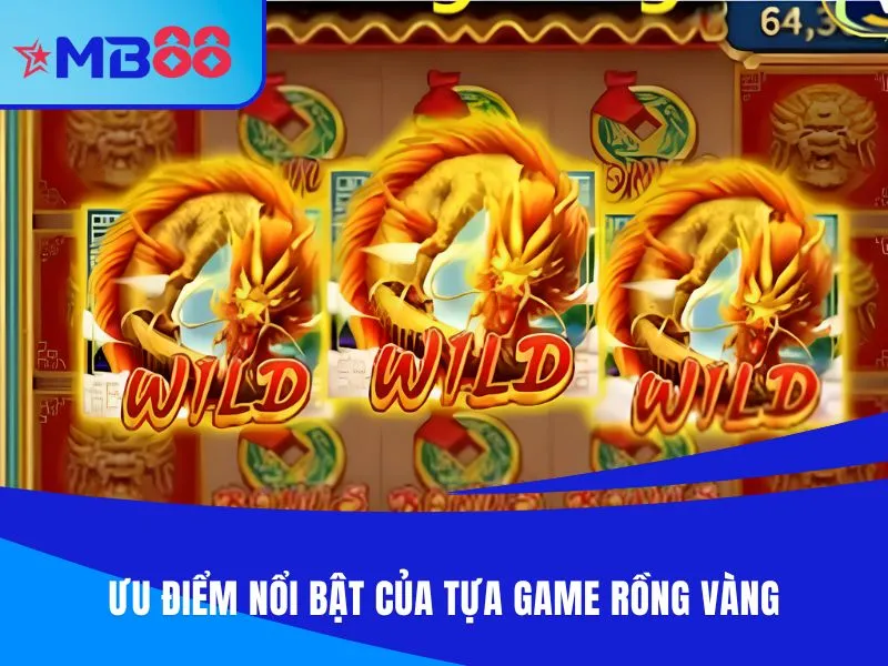 Ưu điểm nổi bật của tựa game Rồng Vàng