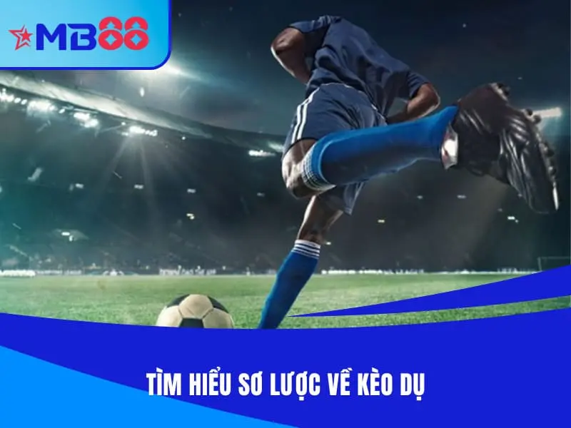 Tìm hiểu sơ lược về kèo dụ