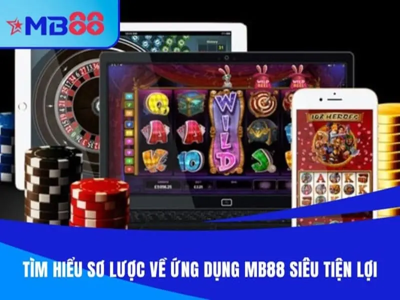 Tìm hiểu sơ lược về ứng dụng MB88 siêu tiện lợi
