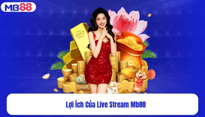 Lợi Ích Của Live Stream Mb88