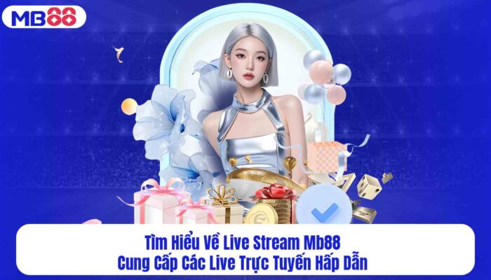 Tìm Hiểu Về Live Stream Mb88