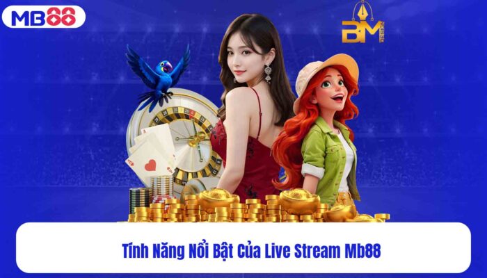 Tính Năng Nổi Bật Của Live Stream Mb88